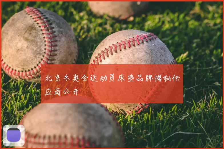 北京冬奥会运动员床垫品牌揭秘供应商公开