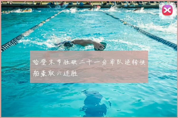 哈登末节独砍二十一分率队逆转快船豪取六连胜