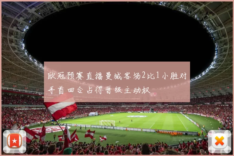 欧冠预赛直播曼城客场2比1小胜对手首回合占得晋级主动权